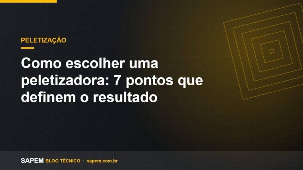 Como escolher uma peletizadora: 7 pontos que definem o resultado — Blog SAPEM