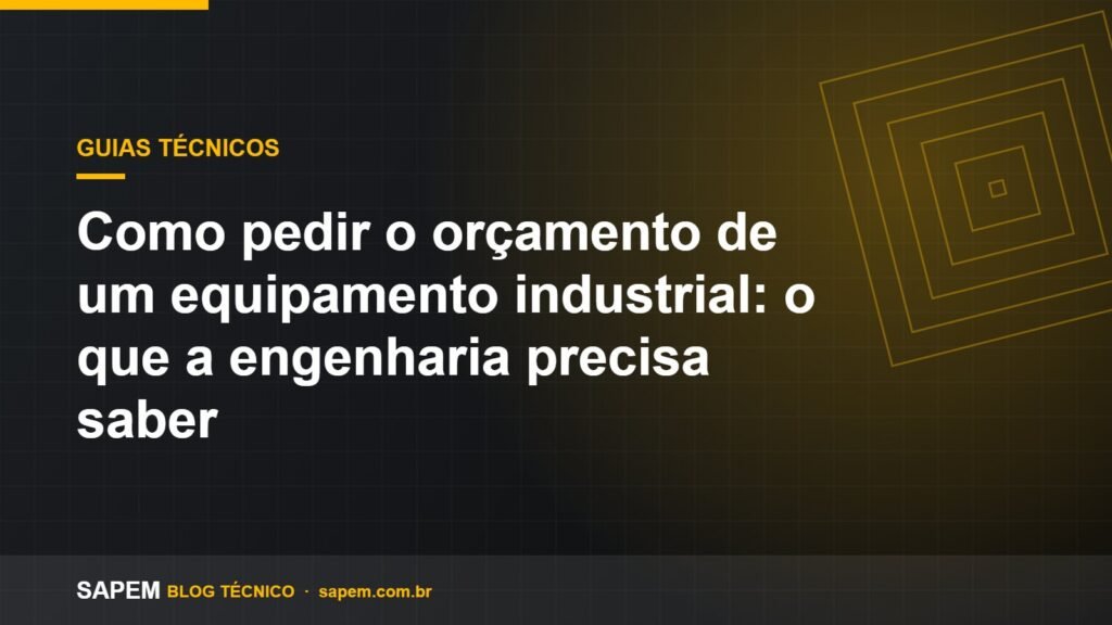 Como pedir o orçamento de um equipamento industrial: o que a engenharia precisa saber — Blog SAPEM